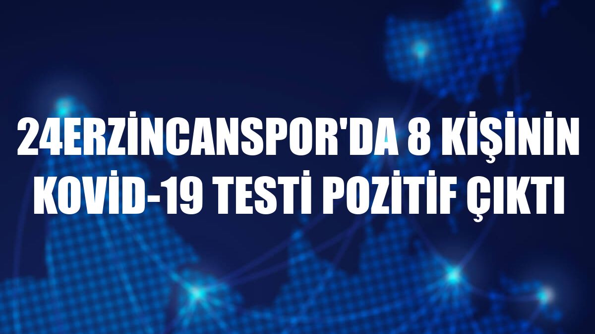 24Erzincanspor'da 8 kişinin Kovid-19 testi pozitif çıktı