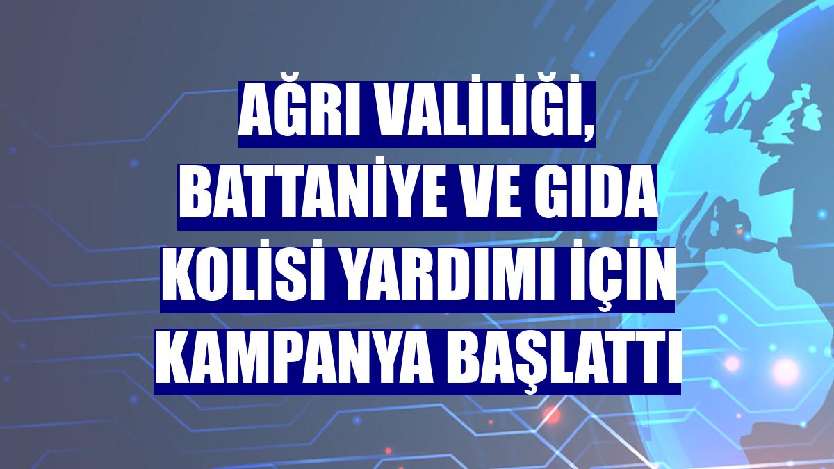 Ağrı Valiliği, battaniye ve gıda kolisi yardımı için kampanya başlattı