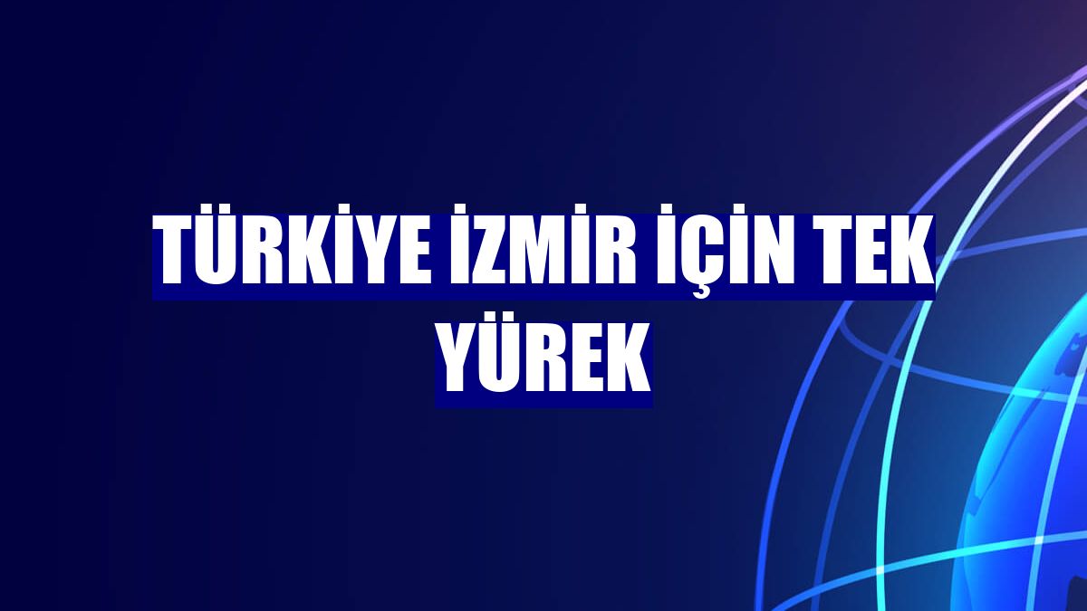 Türkiye İzmir için tek yürek