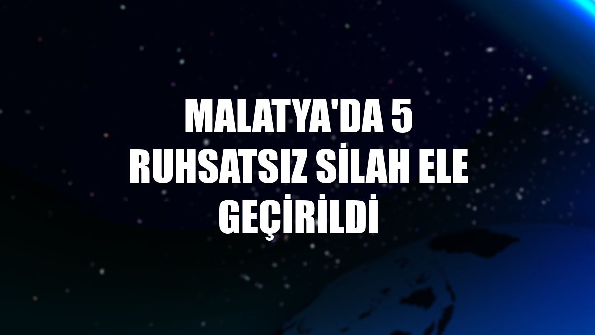 Malatya'da 5 ruhsatsız silah ele geçirildi