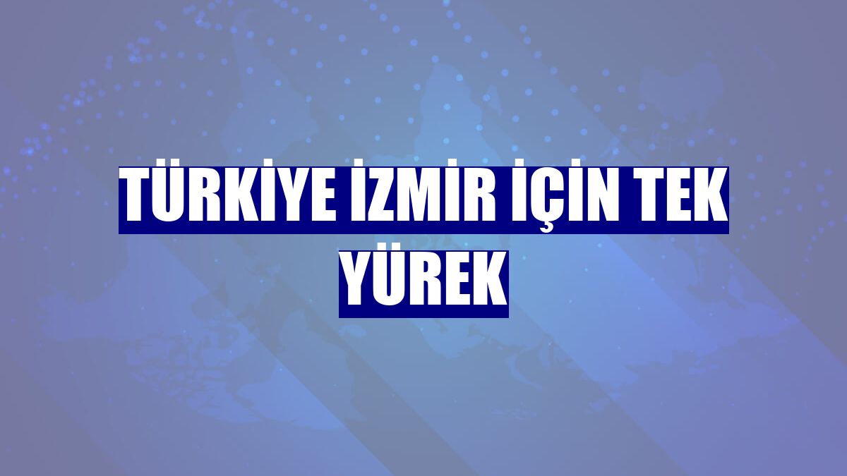 Türkiye İzmir için tek yürek