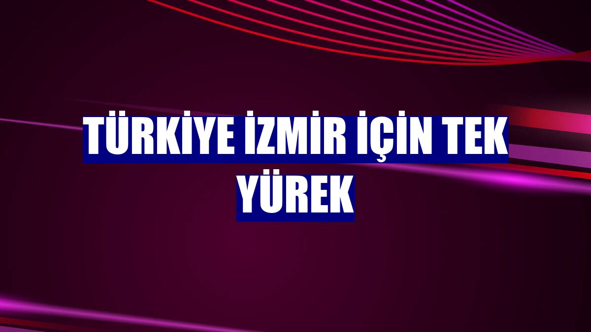 Türkiye İzmir için tek yürek