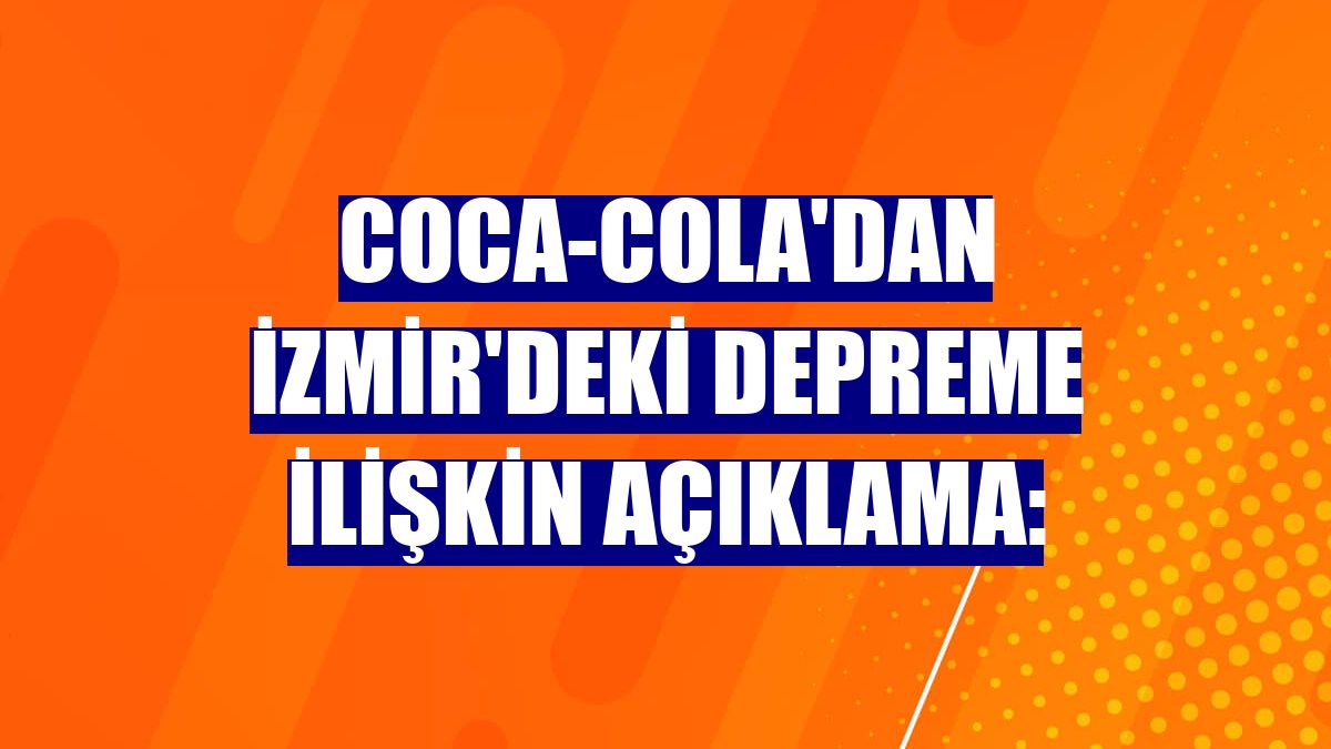Coca-Cola'dan İzmir'deki depreme ilişkin açıklama: