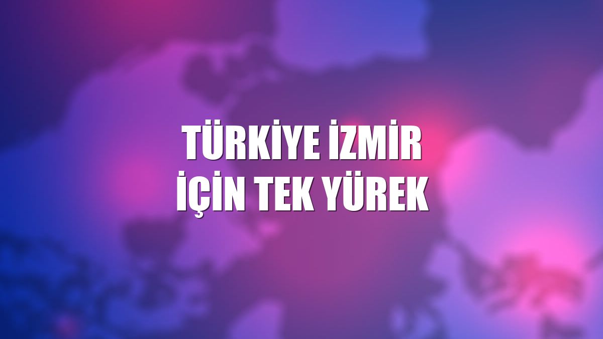 Türkiye İzmir için tek yürek