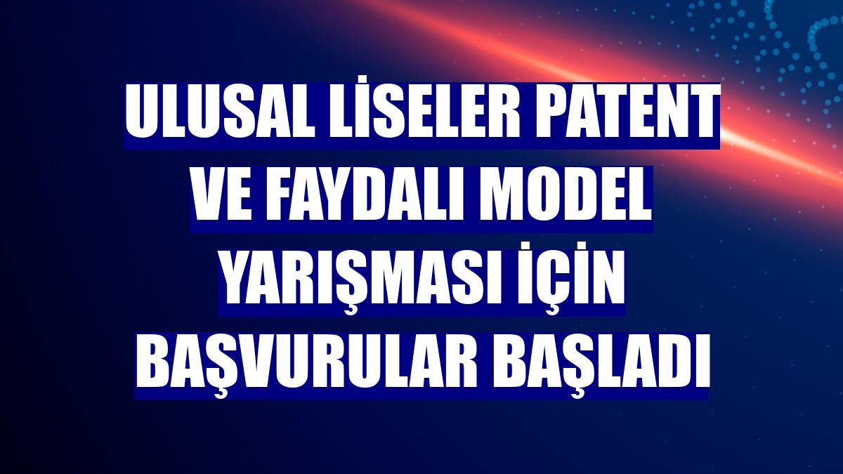 Ulusal Liseler Patent ve Faydalı Model Yarışması için başvurular başladı