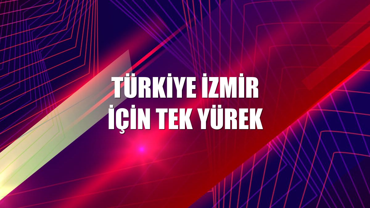 Türkiye İzmir için tek yürek