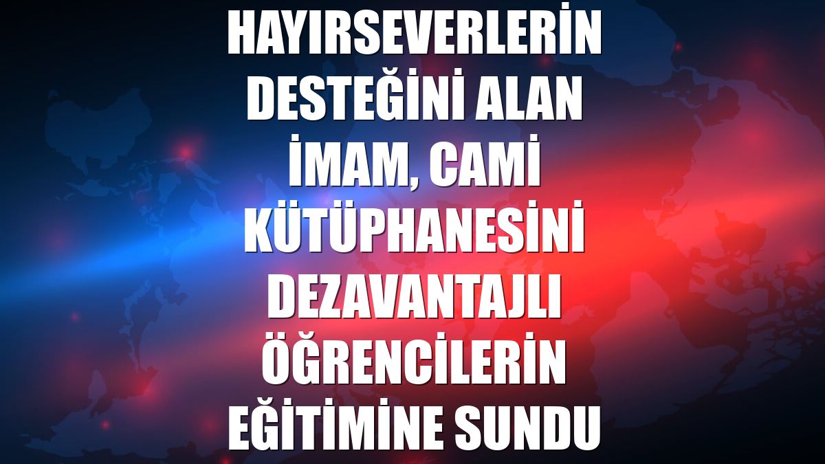 Hayırseverlerin desteğini alan imam, cami kütüphanesini dezavantajlı öğrencilerin eğitimine sundu