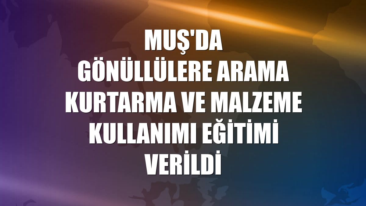 Muş'da gönüllülere arama kurtarma ve malzeme kullanımı eğitimi verildi