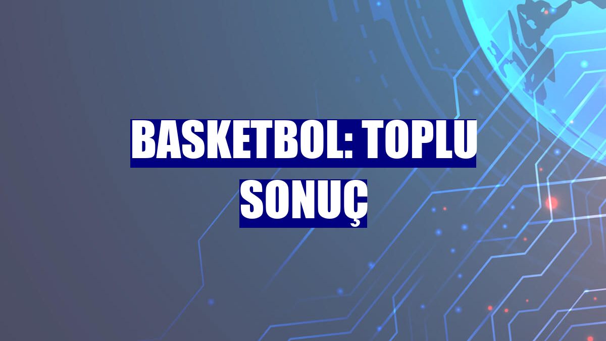 Basketbol: Toplu sonuç