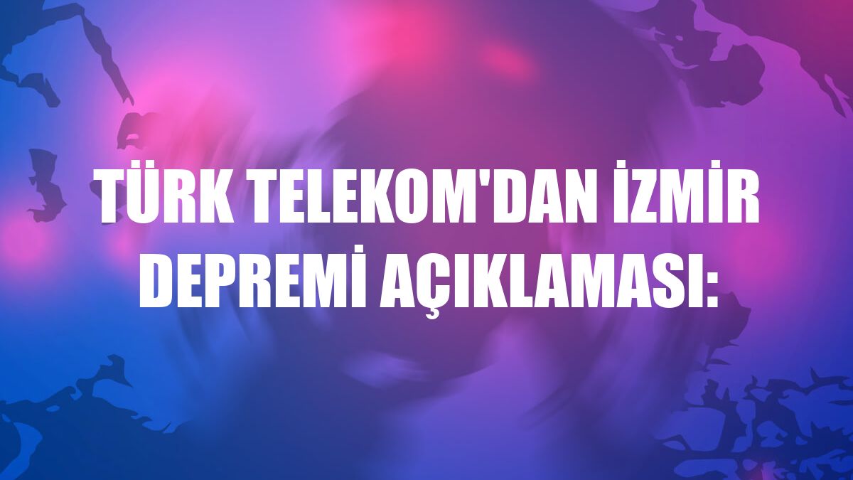 Türk Telekom'dan İzmir depremi açıklaması: