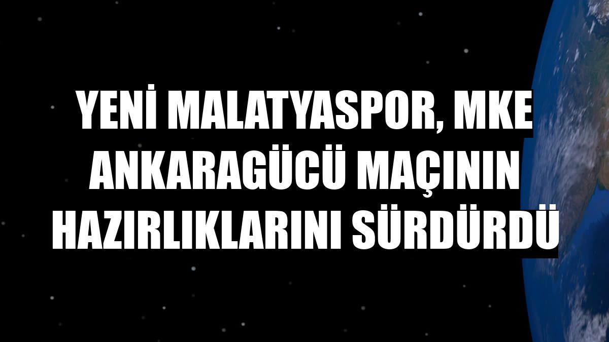 Yeni Malatyaspor, MKE Ankaragücü maçının hazırlıklarını sürdürdü