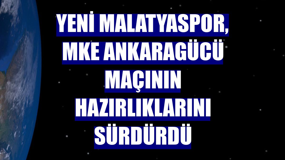 Yeni Malatyaspor, MKE Ankaragücü maçının hazırlıklarını sürdürdü