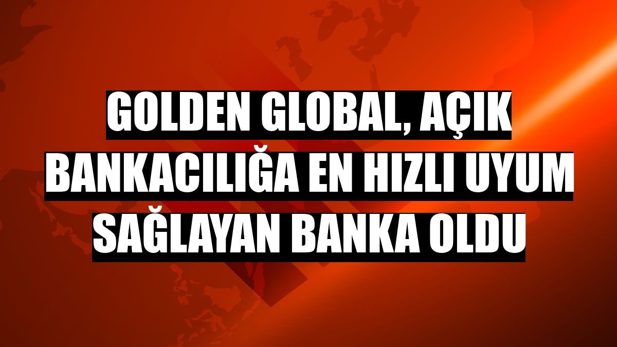 Golden Global, açık bankacılığa en hızlı uyum sağlayan banka oldu