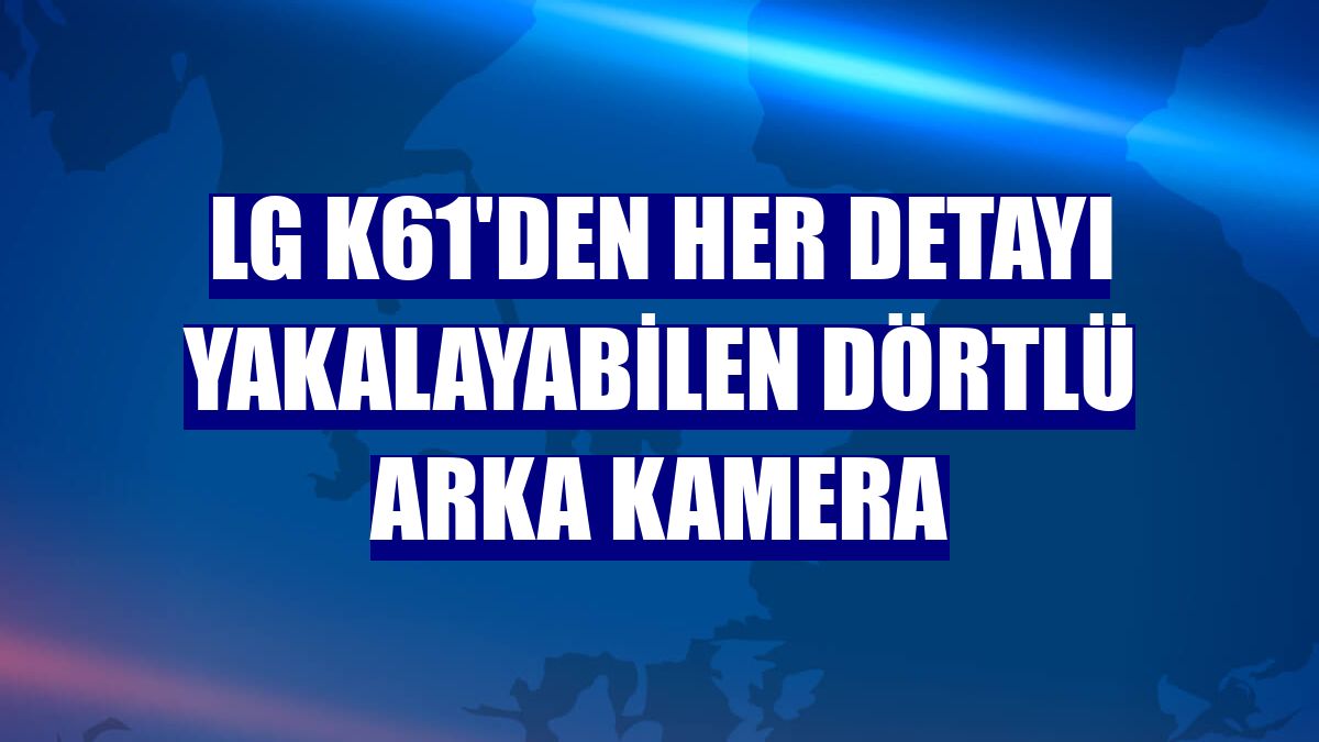 LG K61'den her detayı yakalayabilen dörtlü arka kamera