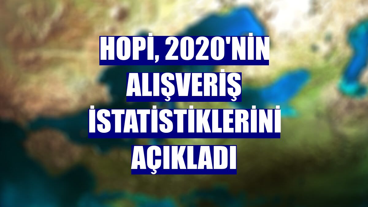 Hopi, 2020'nin alışveriş istatistiklerini açıkladı