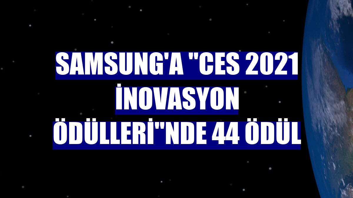 Samsung'a "CES 2021 İnovasyon Ödülleri"nde 44 ödül