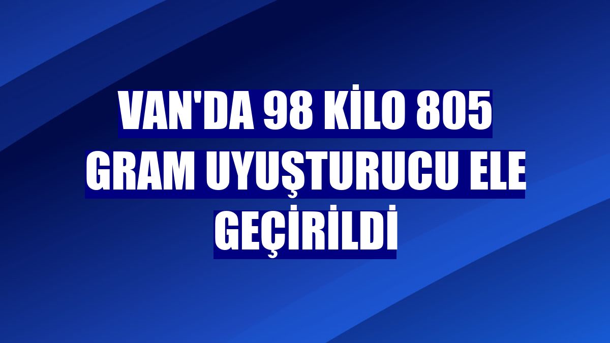 Van'da 98 kilo 805 gram uyuşturucu ele geçirildi