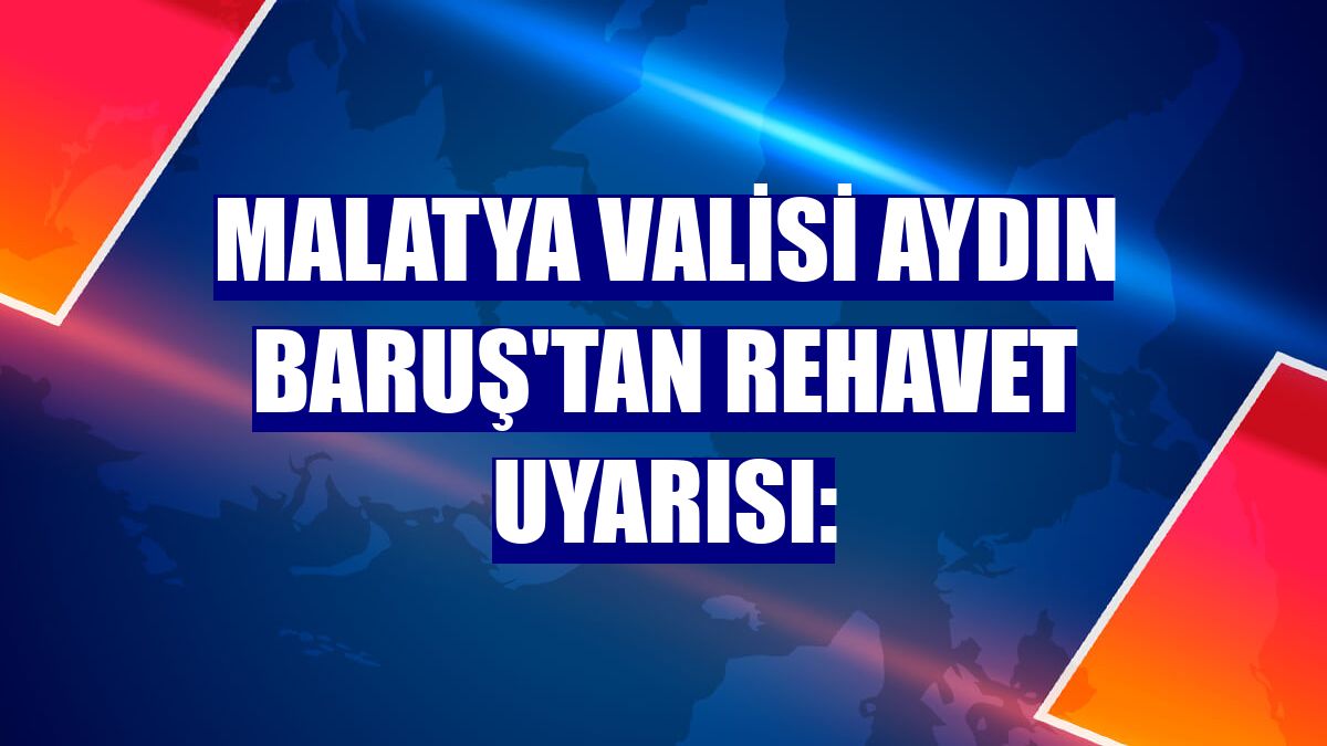 Malatya Valisi Aydın Baruş'tan rehavet uyarısı: