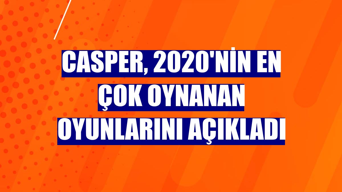 Casper, 2020'nin en çok oynanan oyunlarını açıkladı