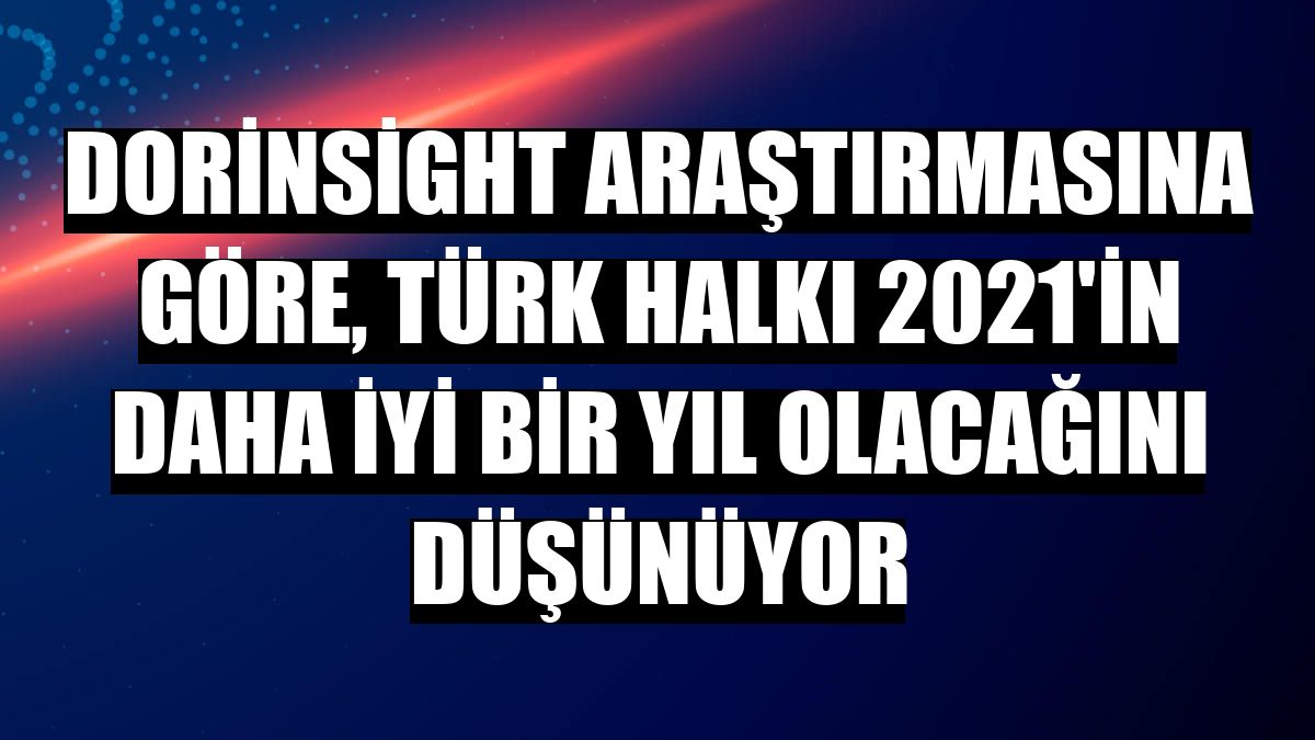 DORinsight araştırmasına göre, Türk halkı 2021'in daha iyi bir yıl olacağını düşünüyor
