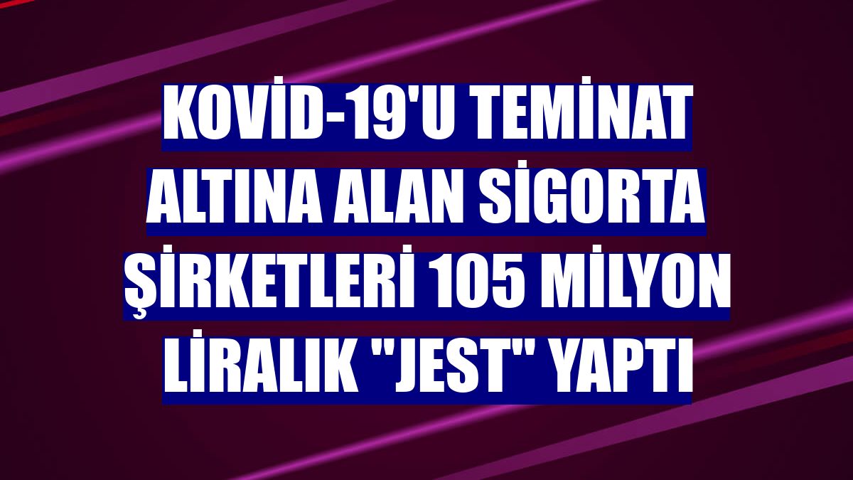 Kovid-19'u teminat altına alan sigorta şirketleri 105 milyon liralık "jest" yaptı