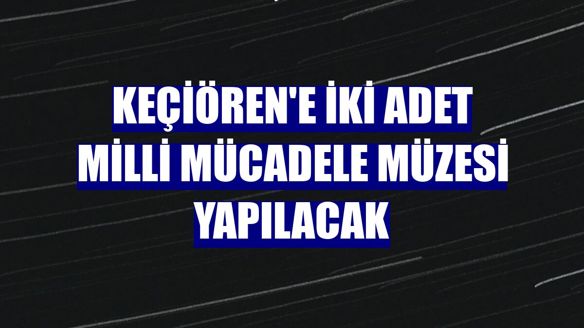 Keçiören'e iki adet Milli Mücadele Müzesi yapılacak