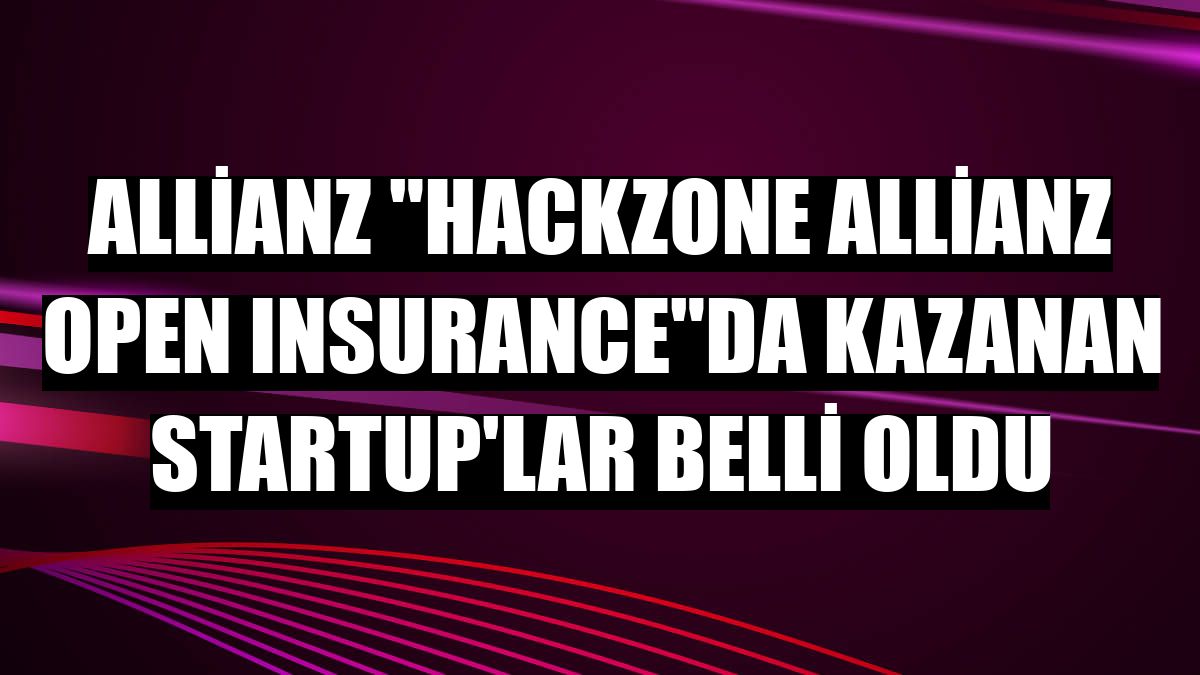 Allianz 'HackZone Allianz Open Insurance'da kazanan startup'lar belli oldu