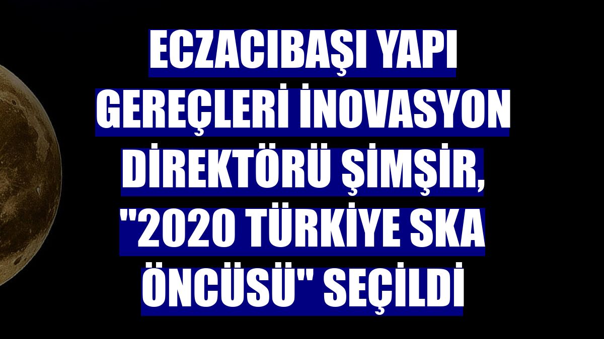 Eczacıbaşı Yapı Gereçleri İnovasyon Direktörü Şimşir, "2020 Türkiye SKA Öncüsü" seçildi