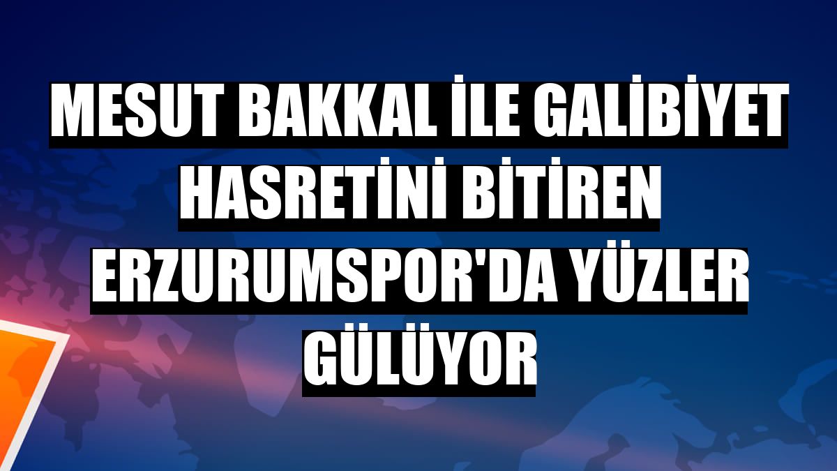 Mesut Bakkal ile galibiyet hasretini bitiren Erzurumspor'da yüzler gülüyor