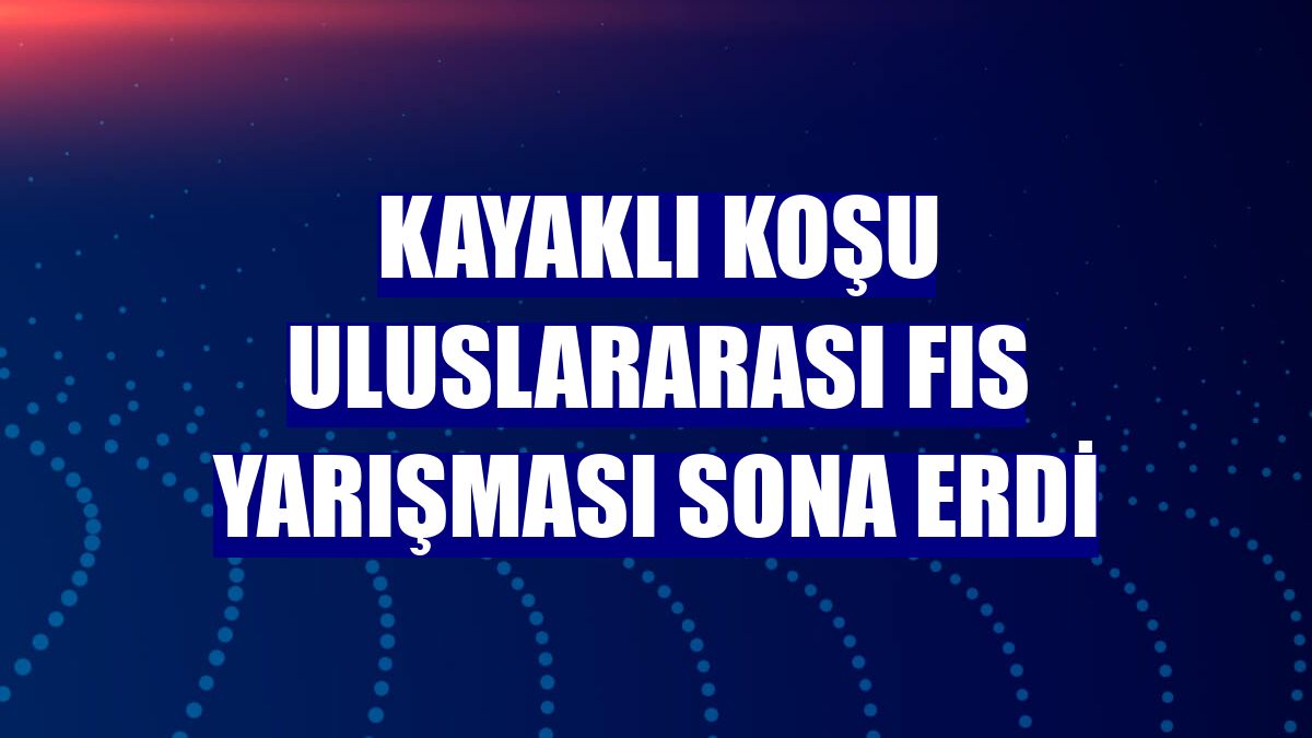 Kayaklı Koşu Uluslararası FIS Yarışması sona erdi