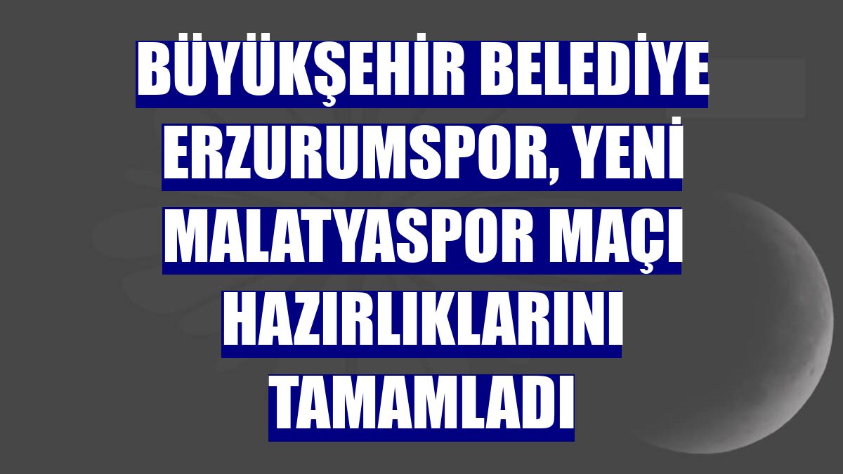 Büyükşehir Belediye Erzurumspor, Yeni Malatyaspor maçı hazırlıklarını tamamladı