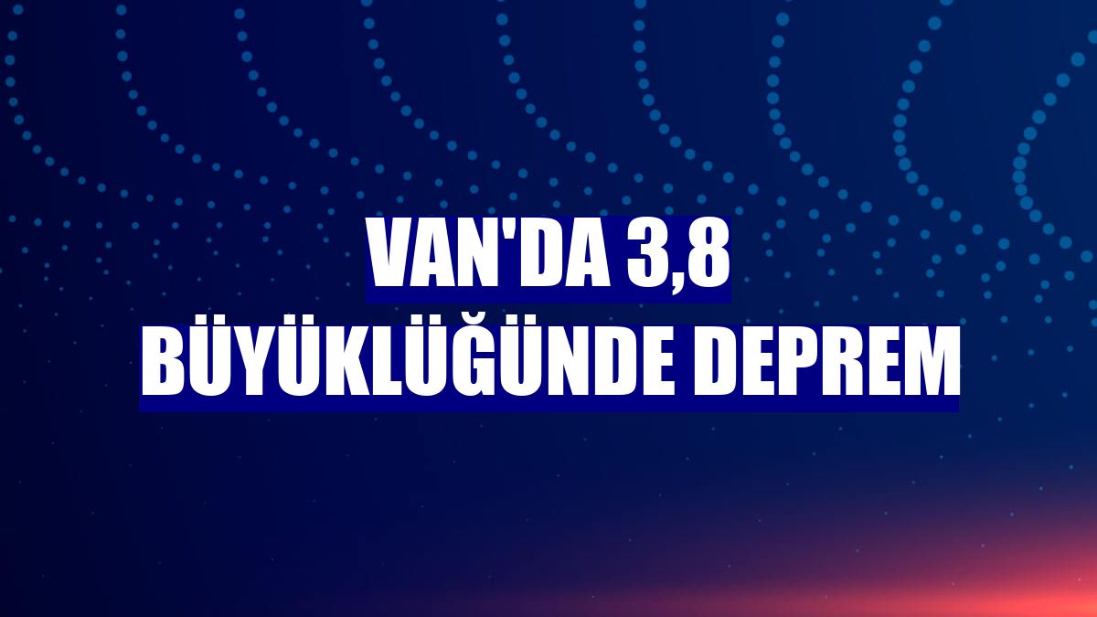 Van'da 3,8 büyüklüğünde deprem