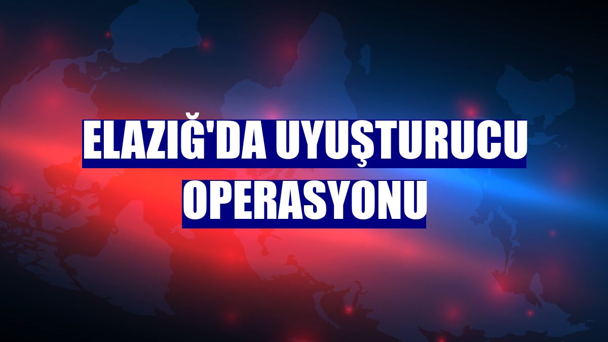 Elazığ'da uyuşturucu operasyonu