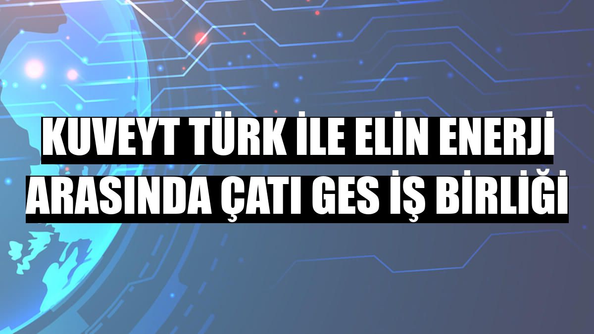 Kuveyt Türk ile Elin Enerji arasında Çatı GES iş birliği