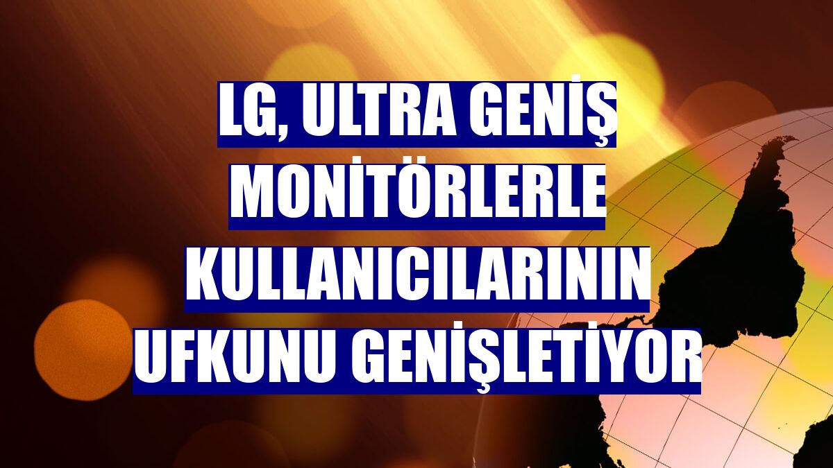 LG, ultra geniş monitörlerle kullanıcılarının ufkunu genişletiyor