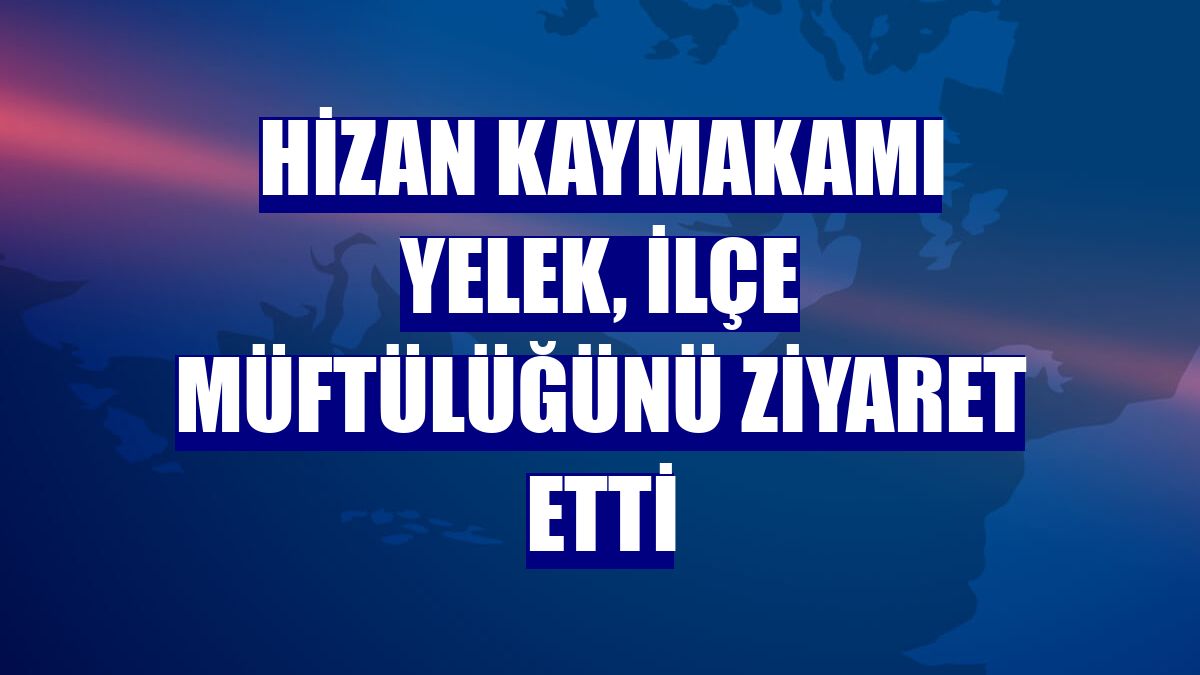 Hizan Kaymakamı Yelek, ilçe müftülüğünü ziyaret etti
