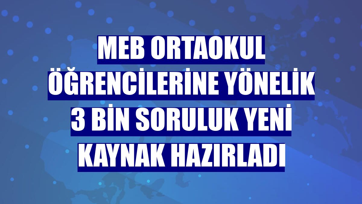 MEB ortaokul öğrencilerine yönelik 3 bin soruluk yeni kaynak hazırladı