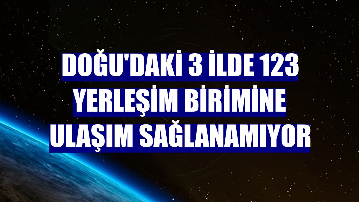 Doğu'daki 3 ilde 123 yerleşim birimine ulaşım sağlanamıyor