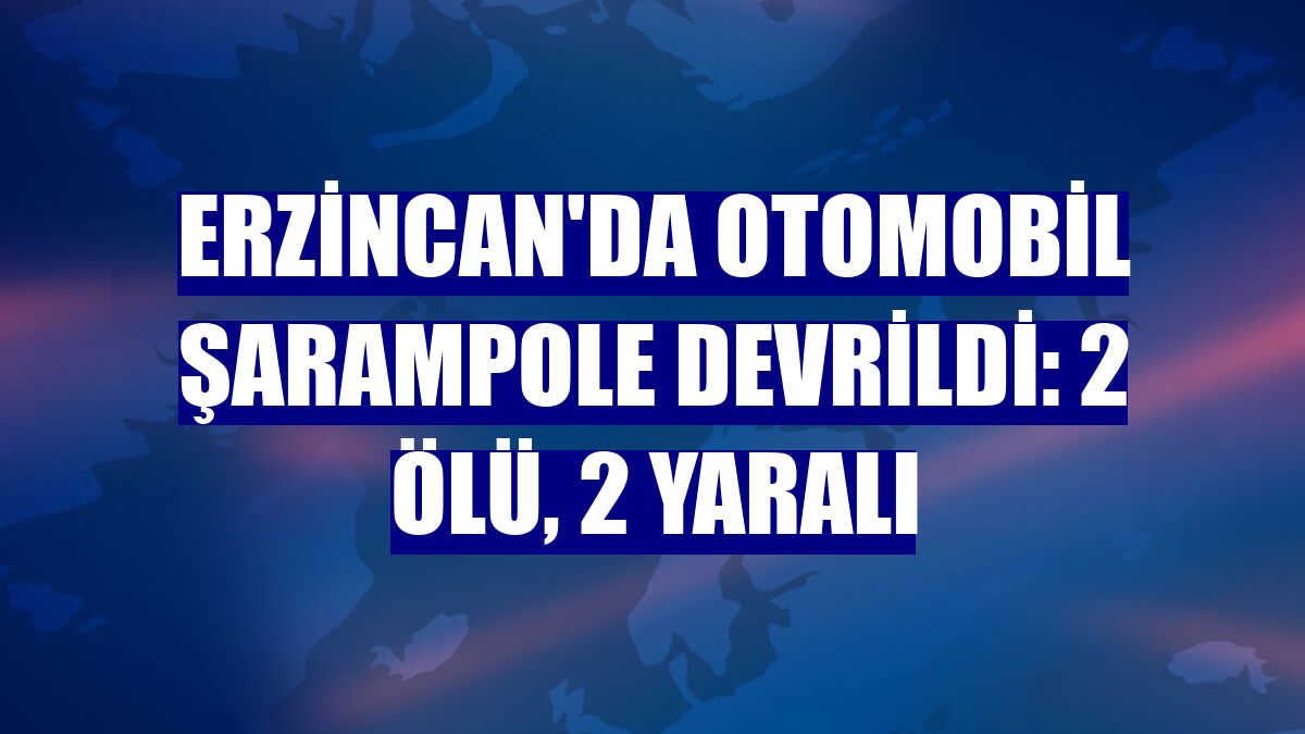 Erzincan'da otomobil şarampole devrildi: 2 ölü, 2 yaralı
