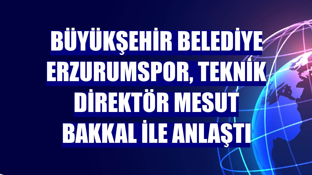 Büyükşehir Belediye Erzurumspor, teknik direktör Mesut Bakkal ile anlaştı