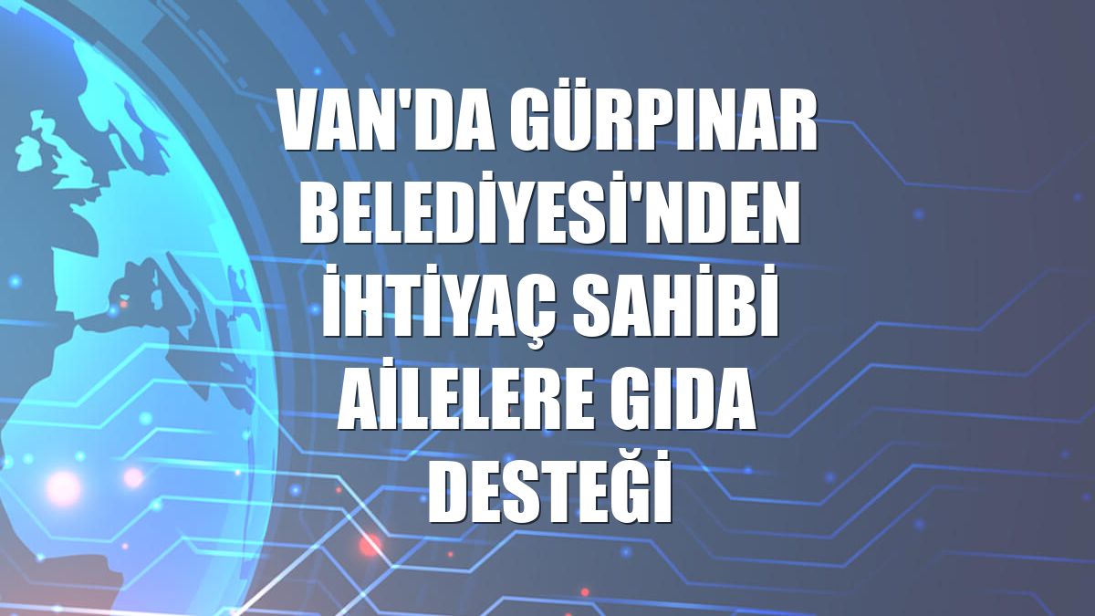 Van'da Gürpınar Belediyesi'nden ihtiyaç sahibi ailelere gıda desteği