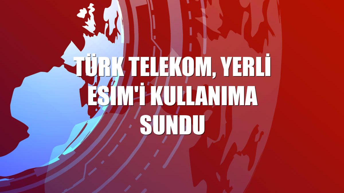 Türk Telekom, yerli eSIM'i kullanıma sundu