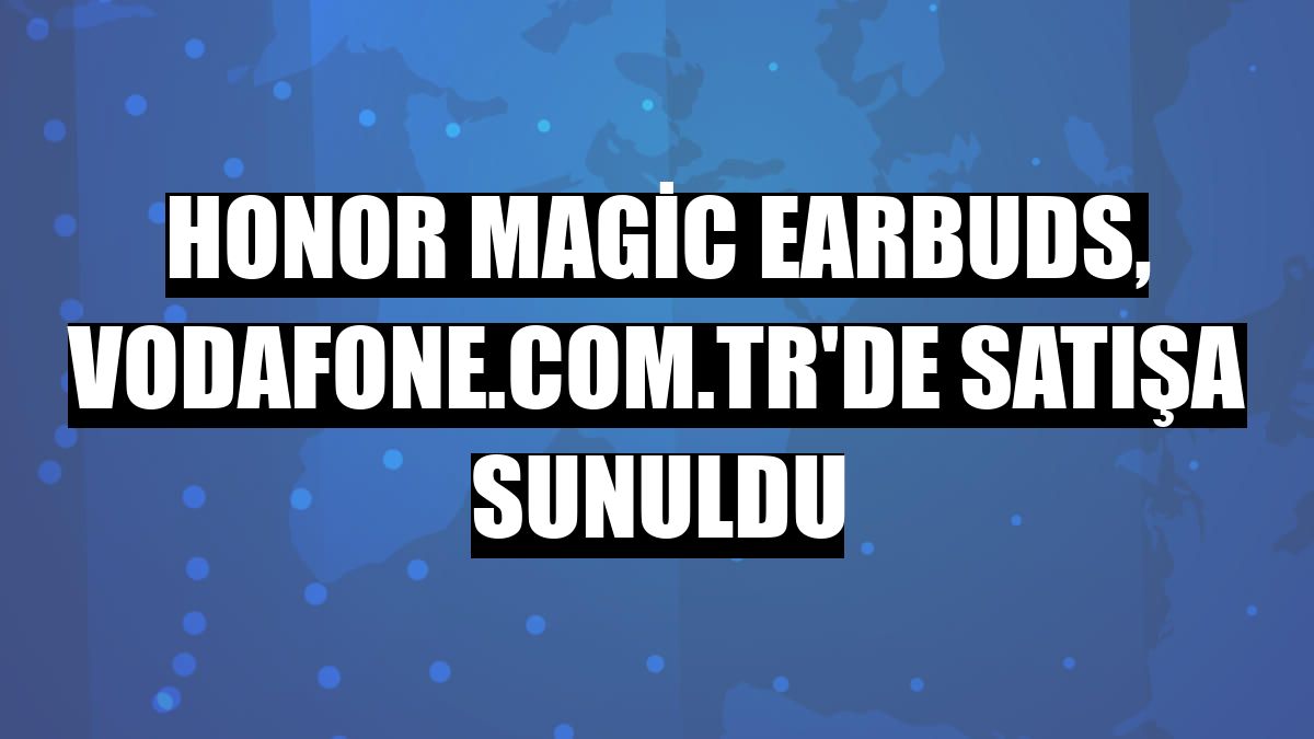 Honor Magic Earbuds, vodafone.com.tr'de satışa sunuldu