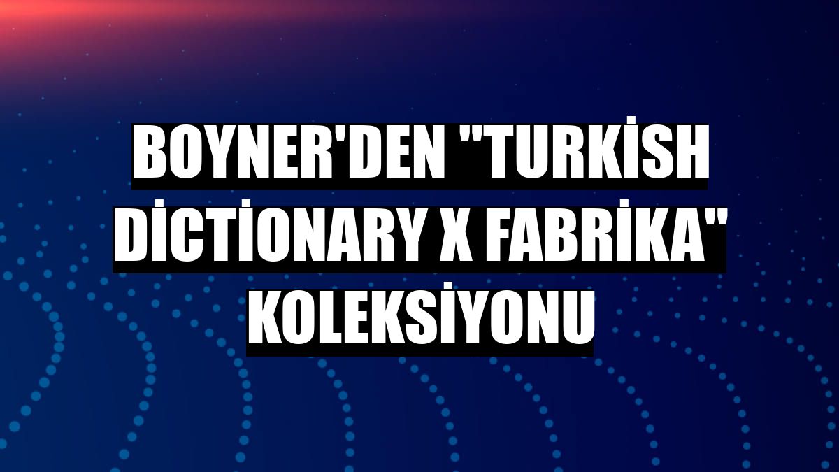 Boyner'den 'Turkish Dictionary x Fabrika' koleksiyonu