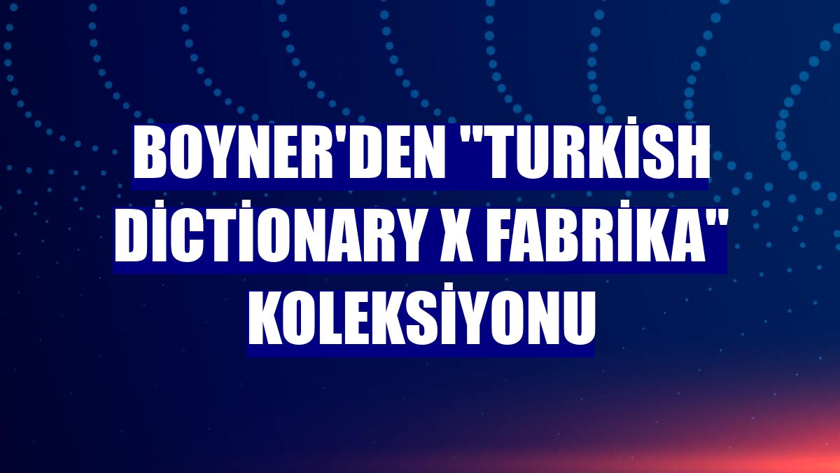 Boyner'den "Turkish Dictionary x Fabrika" koleksiyonu