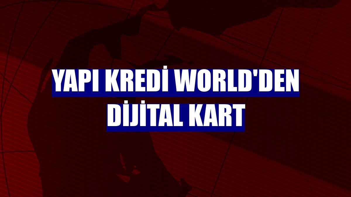 Yapı Kredi World'den dijital kart