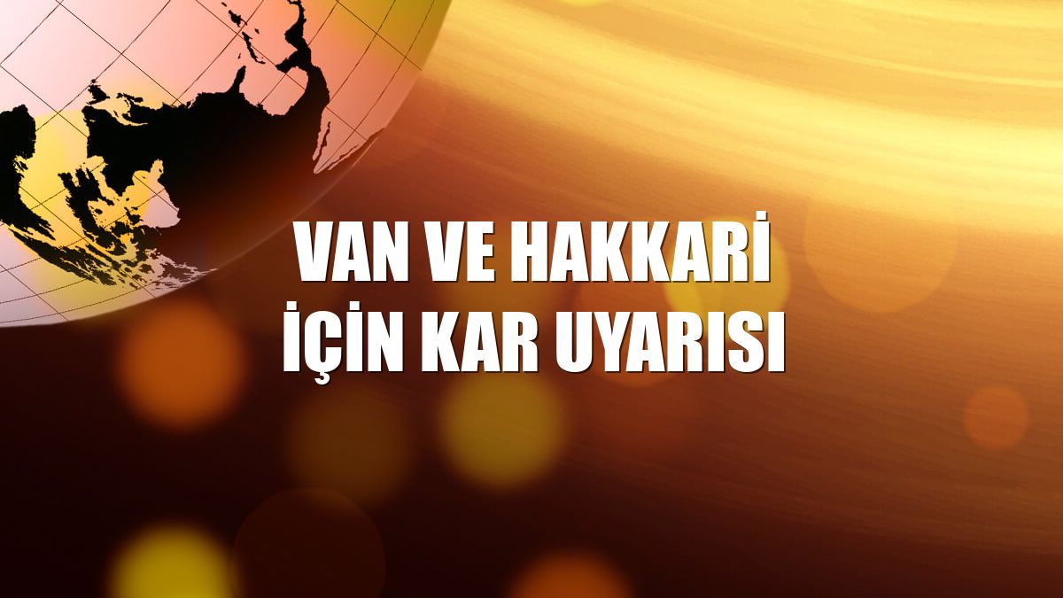 Van ve Hakkari için kar uyarısı