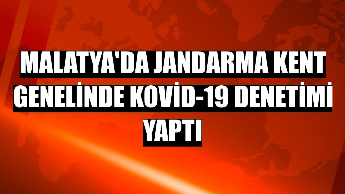 Malatya'da jandarma kent genelinde Kovid-19 denetimi yaptı