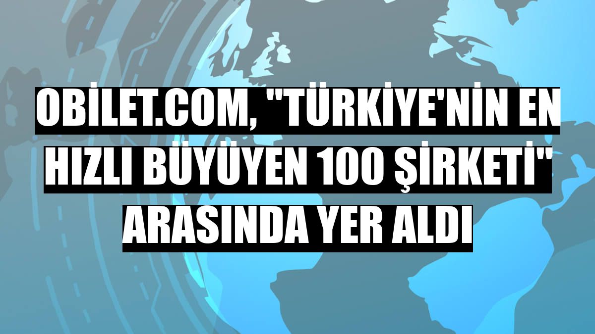 obilet.com, 'Türkiye'nin En Hızlı Büyüyen 100 Şirketi' arasında yer aldı