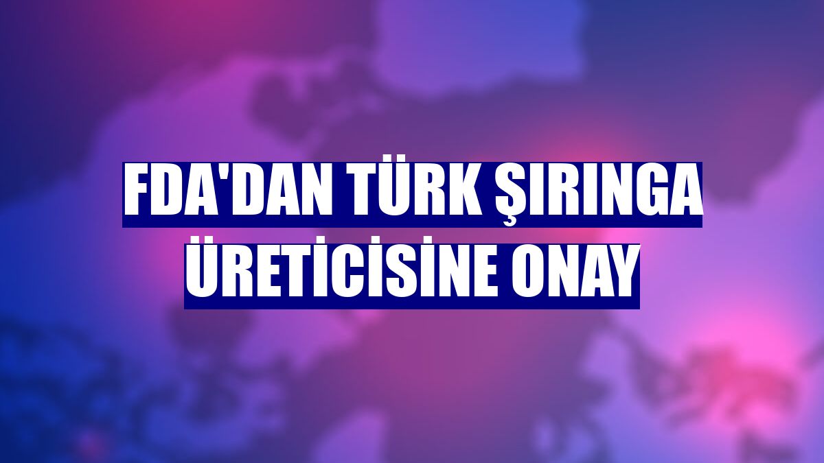 FDA'dan Türk şırınga üreticisine onay